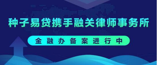 合规再升级 种子易贷备案准备工作火速进行时
